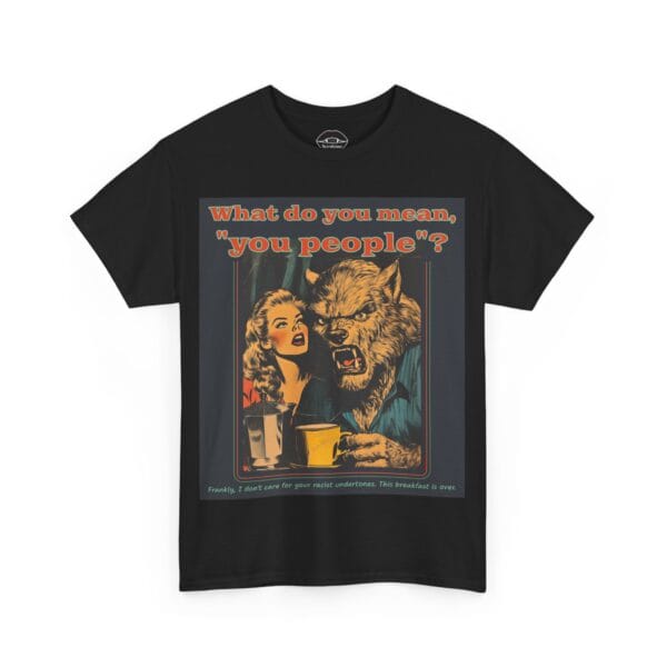 Necrolicious “What Do You Mean, 'You People'?” Funny Werewolf Meme 100% Cotton Unisex Tee